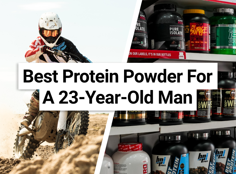 Best Protein Powder For A 23-Year-Old Man