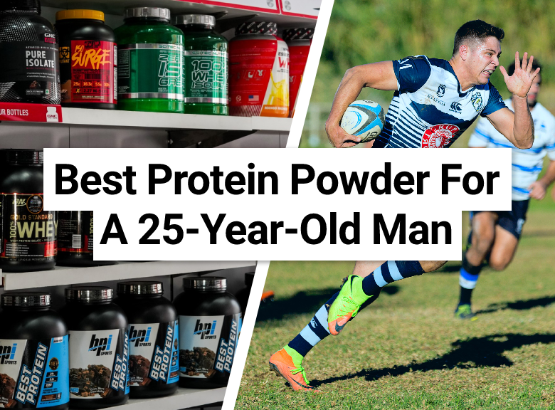 Best Protein Powder For A 25-Year-Old Man