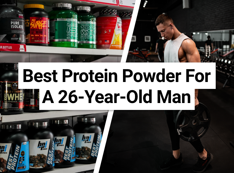 Best Protein Powder For A 26-Year-Old Man