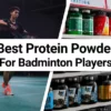 Best Protein Powder For Badminton Players