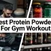 Best Protein Powders for Gym Workout