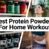 Best Protein Powders for Home Workouts
