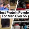 Best Protein Powder for Men Over 55