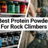 Best Protein Powder for Rock Climbers